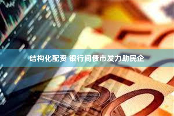结构化配资 银行间债市发力助民企