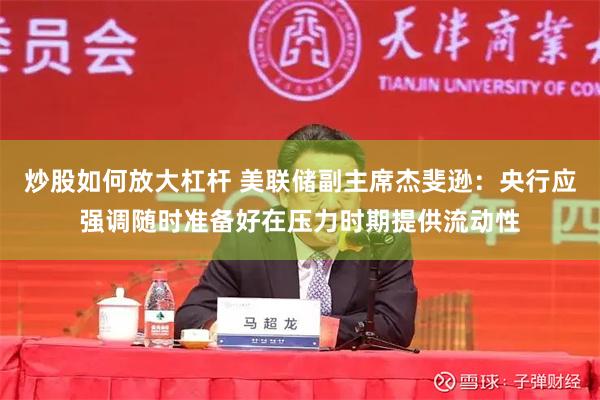 炒股如何放大杠杆 美联储副主席杰斐逊：央行应强调随时准备好在压力时期提供流动性